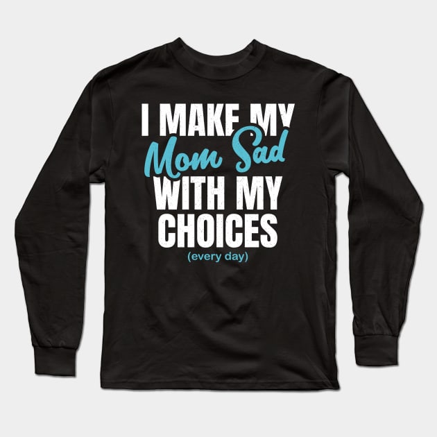 i make my mom sad  with my choices Long Sleeve T-Shirt by BaderAbuAlsoud